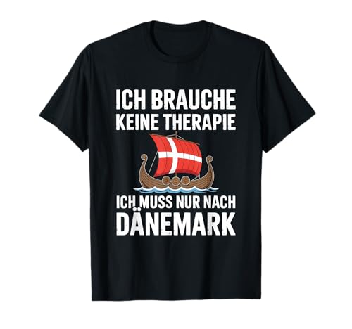 Ich Brauche Keine Therapie Ich Muss Nur Nach Dänemark T-Shirt