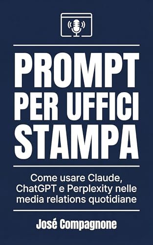 Prompt per uffici stampa. Come usare Claude, ChatGPT e Perplexity nelle media relations quotidiane: Guida operativa con 8 casi pratici e 15 template pronti all'uso (Italian Edition)