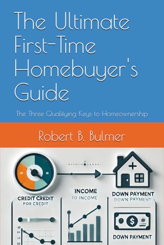 The Ultimate First-Time Homebuyer's Guide: The Three Qualifying Keys to