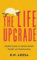 The Life Upgrade: Mindful Habits for Better Health, Wealth, and Relationships B0G2CXC3MR Book Cover