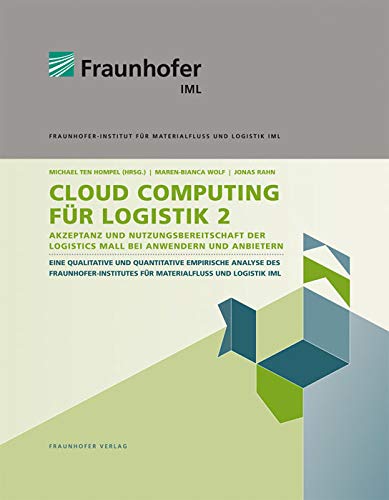 Cloud Computing für Logistik 2: Akzeptanz und Nutzungsbereitschaft der Logistics Mall bei Anwendern und Anbietern
