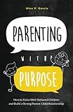 Parenting with Purpose: How to Raise Well-Behaved Children and Build a Strong Parent-Child Relationship