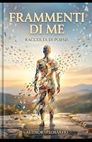 Frammenti di me: Poesie (Italian Edition) B0HDTKWW6H Book Cover