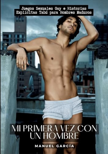 Mi primera vez con un Hombre: Juegos Sexuales Gay e Historias Explícitas Tabú para Hombres Maduros: 39