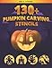 Pumpkin carving stencils: Over 130 Halloween jack olantern pumpkin designs. Including Witches, Cats, skulls, bats, ghosts, and so much more! (Best Pumpkin Carving Stencils 2025)