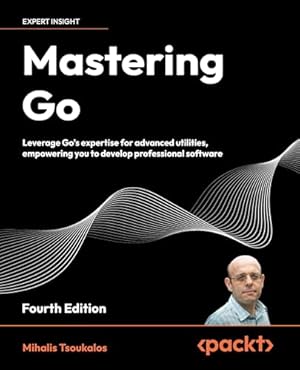 Book cover Mastering Go: Leverage Go's expertise for advanced utilities, empowering you to develop professional software
