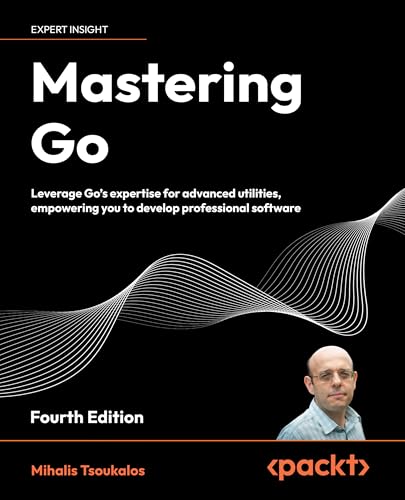 Mastering Go: Leverage Go's expertise for advanced utilities, empowering you to develop professional software