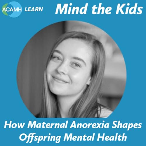 S8 Ep3: How Maternal Anorexia Shapes Offspring Mental Health - a Mind the Kids podcast