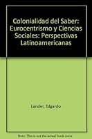 Colonialidad Del Saber: Eurocentrismo Y Ciencias Sociales: Perspectivas Latinoamericanas 9509231517 Book Cover