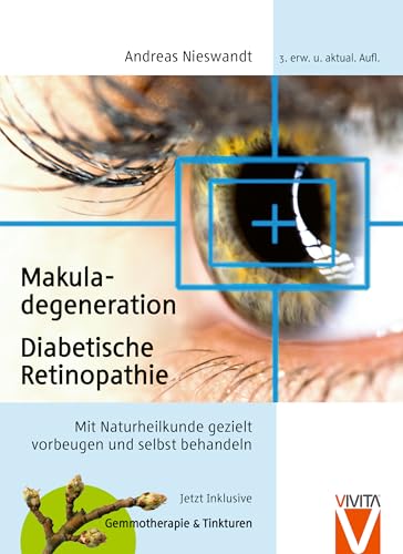 Makuladegeneration, Diabetische Retinopathie: Mit Naturheikunde erfolgreich selbst behandeln.: Mit Naturheilkunde gezielt vorbeugen und selbst behandeln inkl. Gemmotherapie und Tinkturen.