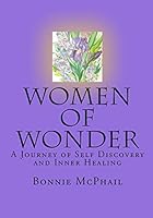 Women Of Wonder: A Journey Of Self Discovery And Inner Healing 1441464581 Book Cover