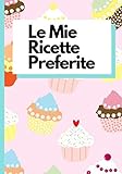 Le Mie Ricette Preferite. Quaderno Per Ricette Dolci: Quaderno da scrivere 60 ricette preferite che hai creato. Contiene 125 pagine et sommario, 2 pagine per ricetta. (Italian Edition)