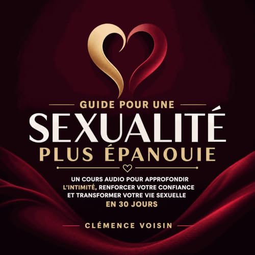 『Guide pour une sexualit&eacute; plus &eacute;panouie : Un cours audio pour approfondir l&rsquo;intimit&eacute;, renforcer vo