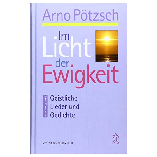 Im Licht der Ewigkeit: Geistliche Lieder und Gedichte - Gesamtausgabe