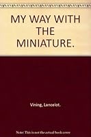 My way with the miniature: Practical experience of and frank advice on 35 mm. photography B0007JAJJ6 Book Cover