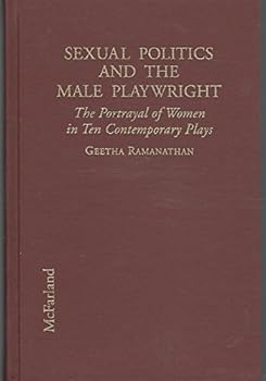 Hardcover Sexual Politics and the Male Playwright: The Portrayal of Women in Ten Contemporary Plays Book