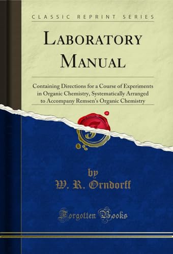 Laboratory Manual: Containing Directions for a Course of Experiments in Organic Chemistry, Systematically Arranged to Accompany Remsen's Organic Chemistry (Classic Reprint)