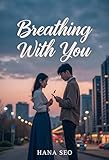 Breathing With You: A K-Drama Inspired Romance of Calligraphy, Code, and Unexpected Love (K-drama–inspired Korean Romances Book 4)