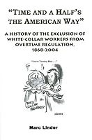 Time and a Half's the American Way: A History of the Exclusion of White-Collar Workers from Overtime Regulation, 1868-2004 0971959412 Book Cover