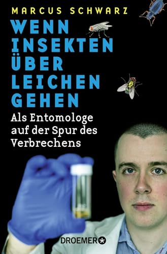 Wenn Insekten über Leichen gehen: Als Entomologe auf der Spur des Verbrechens