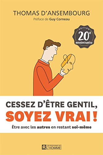 Cessez d'être gentil, soyez vrai ! Édition 20e anniversaire: Être avec les autres en restant soi-même