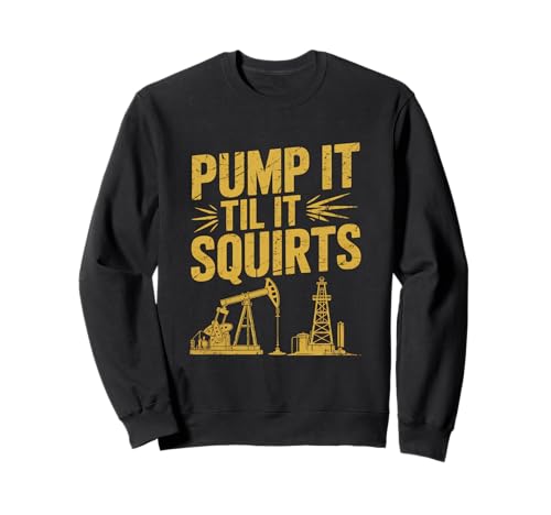 Pumpen Sie es, bis es spritzt Oilfield Roughneck Bohrinselarbeiter Sweatshirt