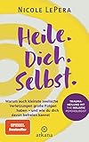 Heile. Dich. Selbst.: Warum auch kleinste seelische Verletzungen große Folgen haben – und wie du dich davon befreien kannst - Traumaheilung mit The Holistic Psychologist - Nicole LePera Übersetzer: Elisabeth Liebl 