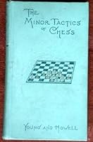 The minor tactics of chess: A treatise on the deployment of the forces in obediance to the strategic principle B0008AF8EA Book Cover