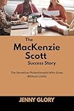 The MacKenzie Scott Success Story: The Secretive Philanthropist Who Gives Without Limits (Power & Purpose: Stories of Women Who Shaped Success Book 6)