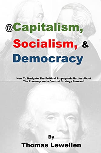@Capitalism, Socialism & Democracy: How To Navigate The Political Propaganda Battles About The Economy and a Centrist Strategy Forward!