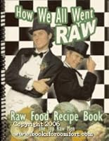 How We All Went Raw, Raw Food Recipe Book 0974037850 Book Cover