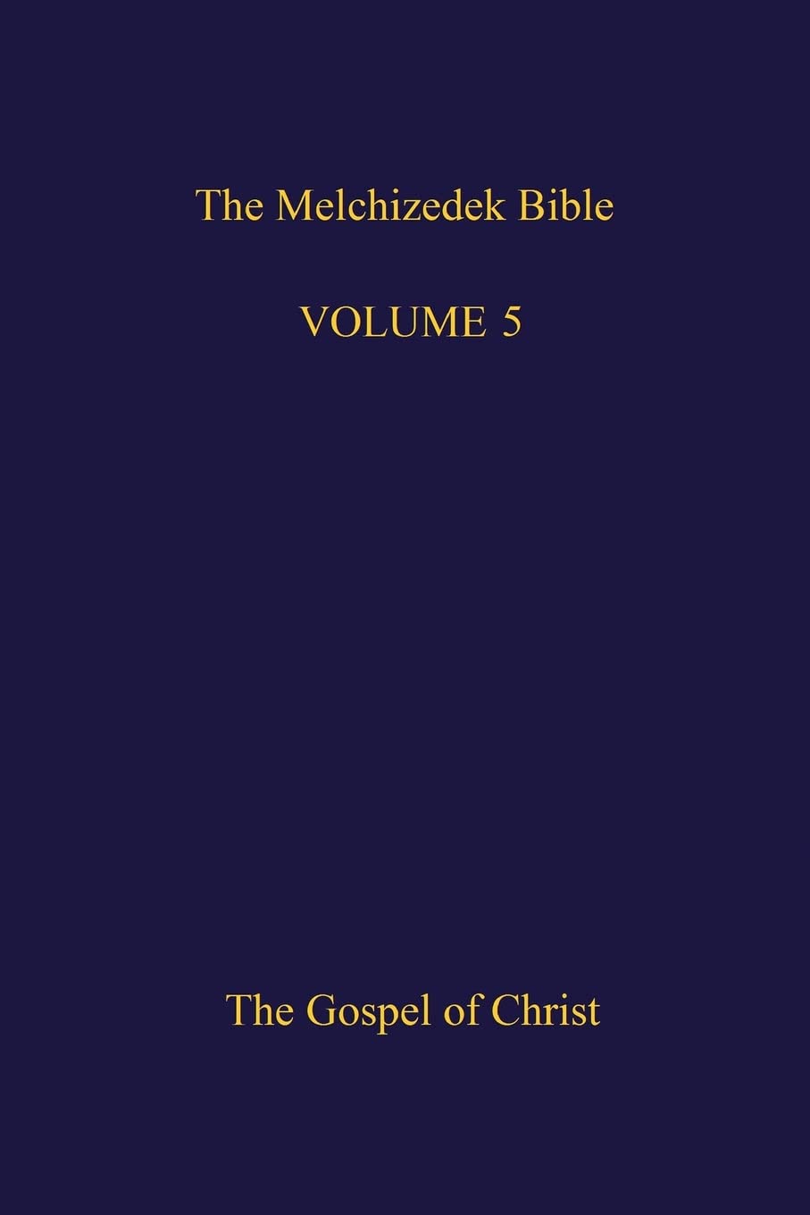 The Melchizedek Bible, Volume 5: The Gospel of Christ