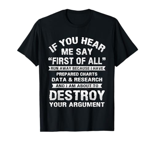 First of All Funny College Sarcastic Debate Team Researcher T-Shirt