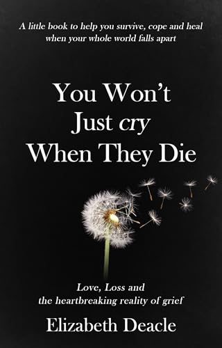 You Won't Just Cry When They Die: Love, Loss and