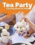  Tea Party Coloring Book for Kids: Toddlers Coloring Book of Tea Party, Perfect for boys, girls, and kids of ages 4-8 and up, Unique Coloring Pages. (Kids Coloring Books)