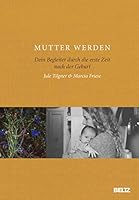 Mutter werden: Dein Begleiter durch die erste Zeit nach der Geburt 3407865910 Book Cover