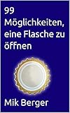  99 Möglichkeiten, eine Flasche zu öffnen