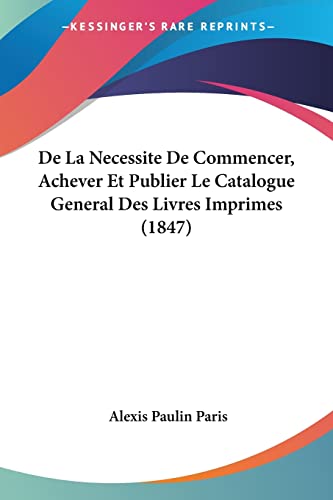 De La Necessite De Commencer, Achever Et Publier Le Catalogue General Des Livres Imprimes (1847) (French Edition)
