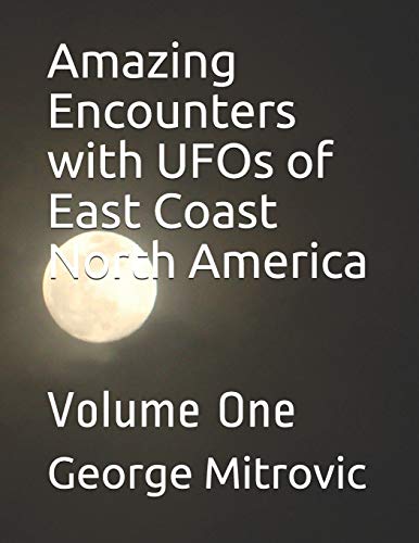 Amazing Encounters with UFOs of East Coast North America: Volume One