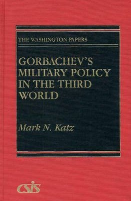 [(Gorbachev's Military Policy in the Third World)] [By (author) Mark N. Katz] published on (August, 1989)