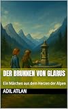 DER BRUNNEN VON GLARUS: Ein Märchen aus dem Herzen der Alpen (German Edition)