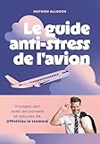 Le guide anti-stress de l'avion: Voyagez zen avec les conseils et astuces de @Mathieu le steward...