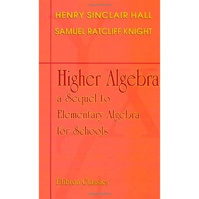 Higher Algebra: a Sequel to Elementary Algebra for Schools