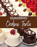 Quaderno Ordine Torta: Registro ordini per ordini di torte personalizzate - Ideale per aziende di torte da casa e piccole panetterie/professionali | ... i tuoi ordini di torte personalizzate.
