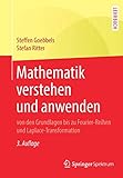 Mathematik verstehen und anwenden – von den Grundlagen bis zu Fourier-Reihen und Laplace-Transformation: Von den Grundlagen bis zu Fourier-Reihen und Laplace-Transformation. Lehrbuch - Steffen Goebbels, Stefan Ritter 