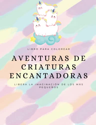 Aventuras de criaturas encantadoras: Libera la imaginación de los más pequeños (Spanish Edition)