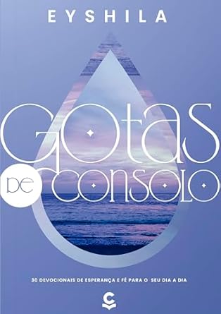 Gotas de Consolo: 30 devocionais de esperança e fé para o seu dia...