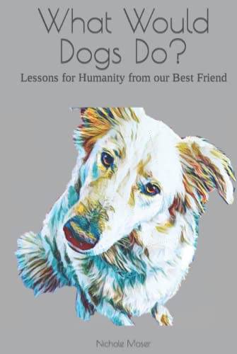 What Would Dogs Do?: Lessons for Humanity from our Best Friend