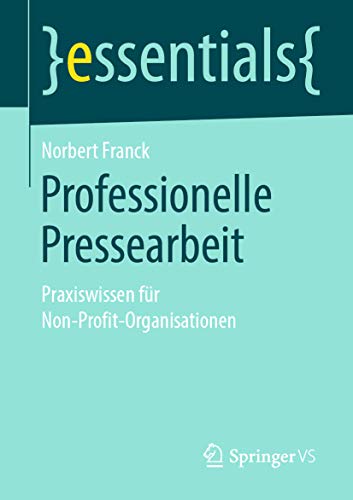 Professionelle Pressearbeit: Praxiswissen für Non-Profit-Organisationen (essentials) (German Edition)