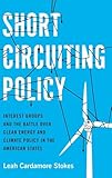 Short Circuiting Policy: Interest Groups and the Battle Over Clean Energy and Climate Policy in the American States (Studies in Postwar American Political Development)